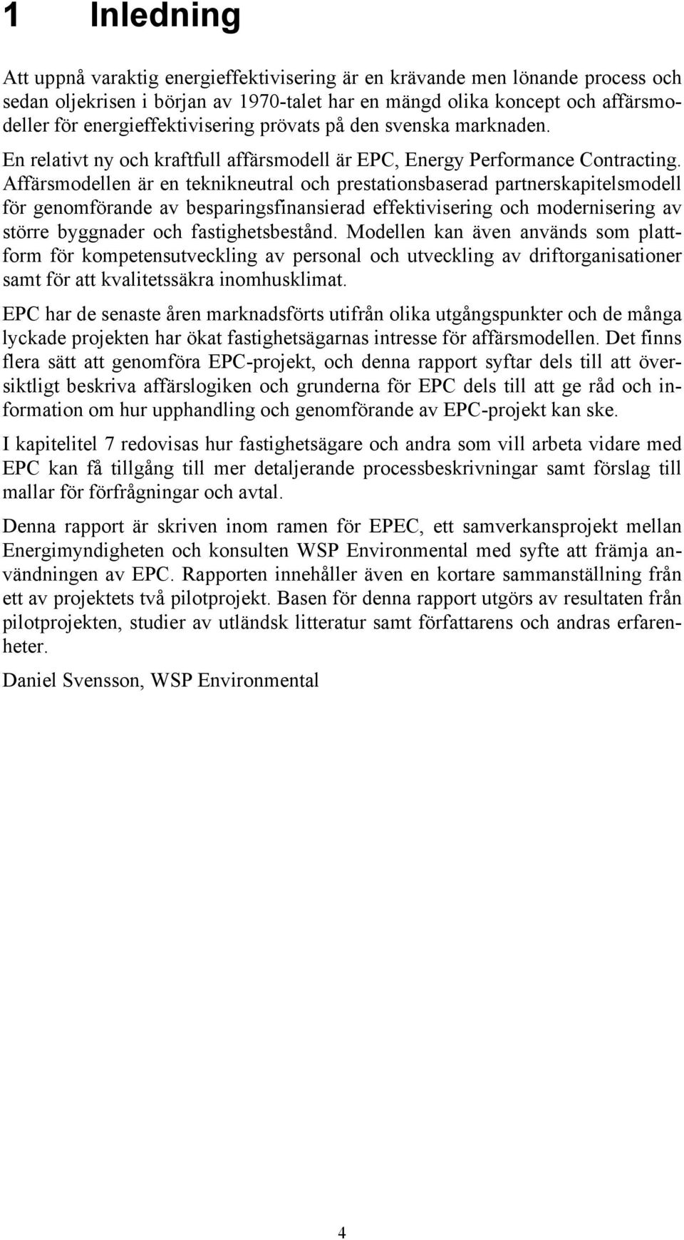 Affärsmodellen är en teknikneutral och prestationsbaserad partnerskapitelsmodell för genomförande av besparingsfinansierad effektivisering och modernisering av större byggnader och fastighetsbestånd.