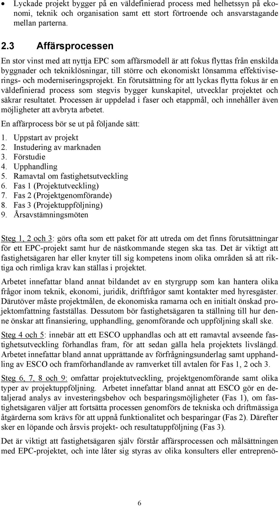 moderniseringsprojekt. En förutsättning för att lyckas flytta fokus är en väldefinierad process som stegvis bygger kunskapitel, utvecklar projektet och säkrar resultatet.