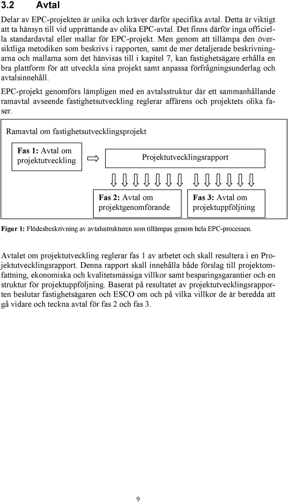 Men genom att tillämpa den översiktliga metodiken som beskrivs i rapporten, samt de mer detaljerade beskrivningarna och mallarna som det hänvisas till i kapitel 7, kan fastighetsägare erhålla en bra