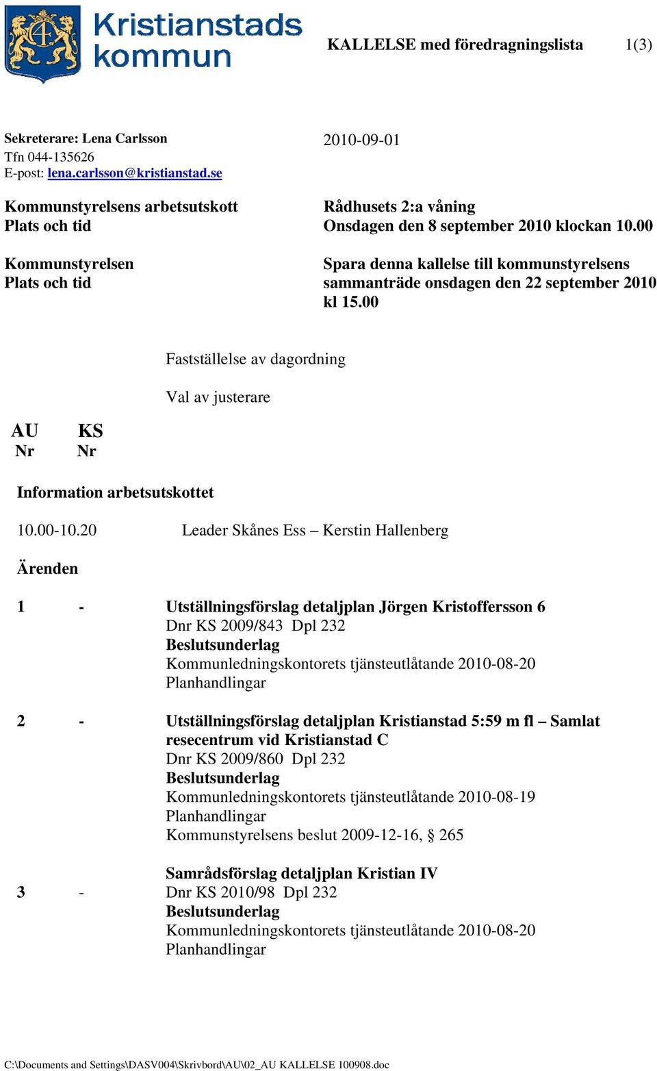 00 Spara denna kallelse till kommunstyrelsens sammanträde onsdagen den 22 september 2010 kl 15.00 Fastställelse av dagordning Val av justerare AU Nr KS Nr Information arbetsutskottet 10.00-10.