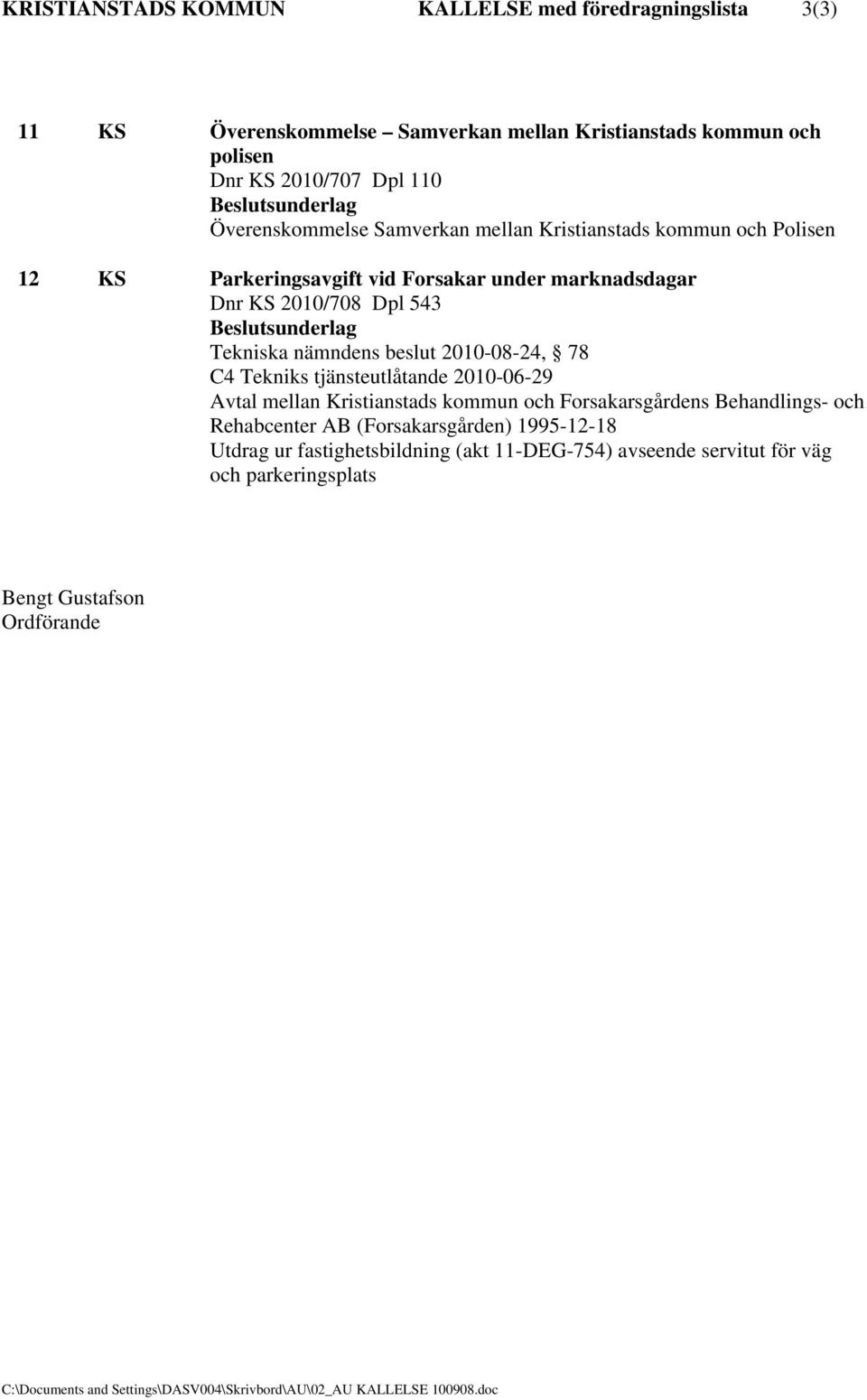 C4 Tekniks tjänsteutlåtande 2010-06-29 Avtal mellan Kristianstads kommun och Forsakarsgårdens Behandlings- och Rehabcenter AB (Forsakarsgården) 1995-12-18 Utdrag ur