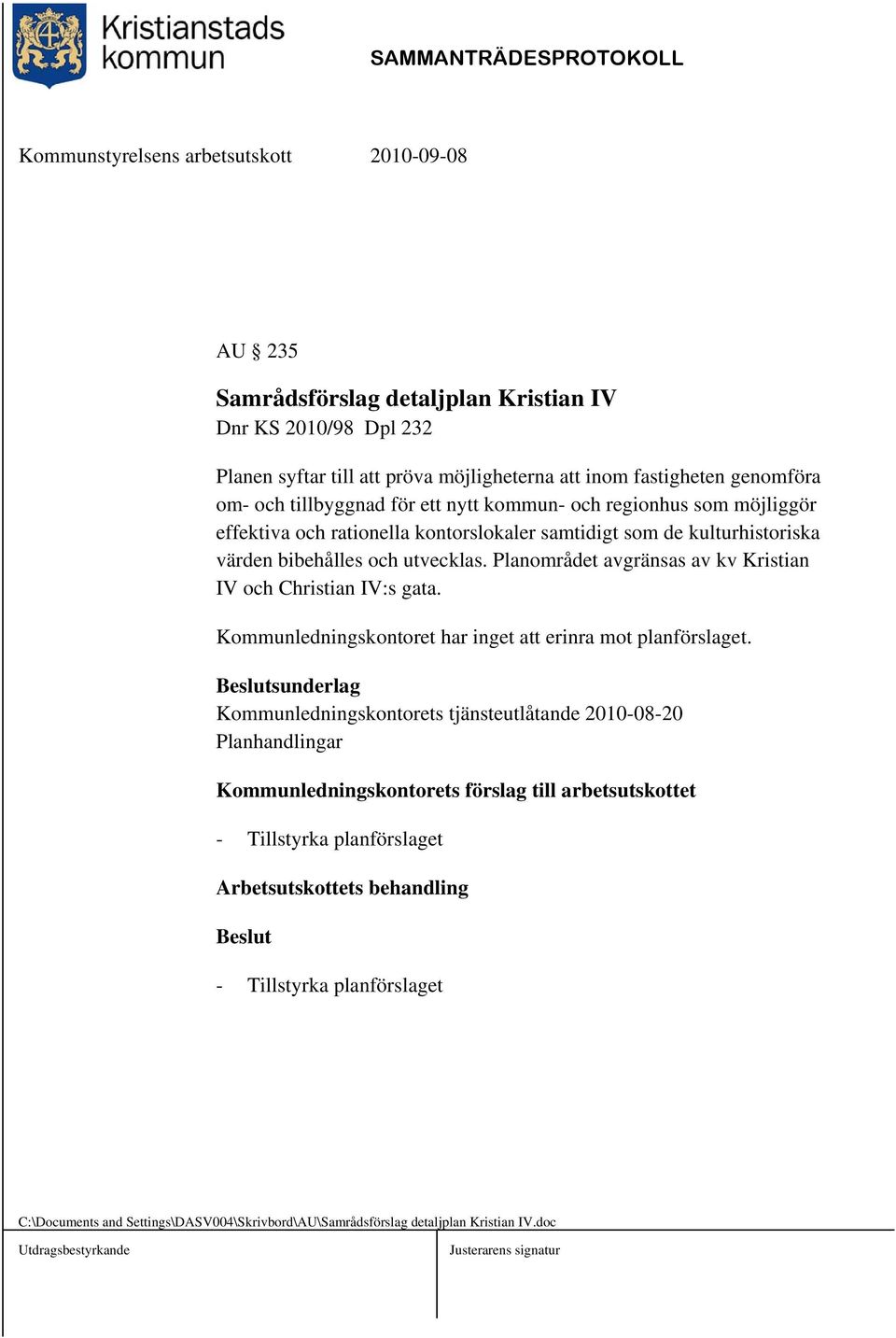 Planområdet avgränsas av kv Kristian IV och Christian IV:s gata. Kommunledningskontoret har inget att erinra mot planförslaget.