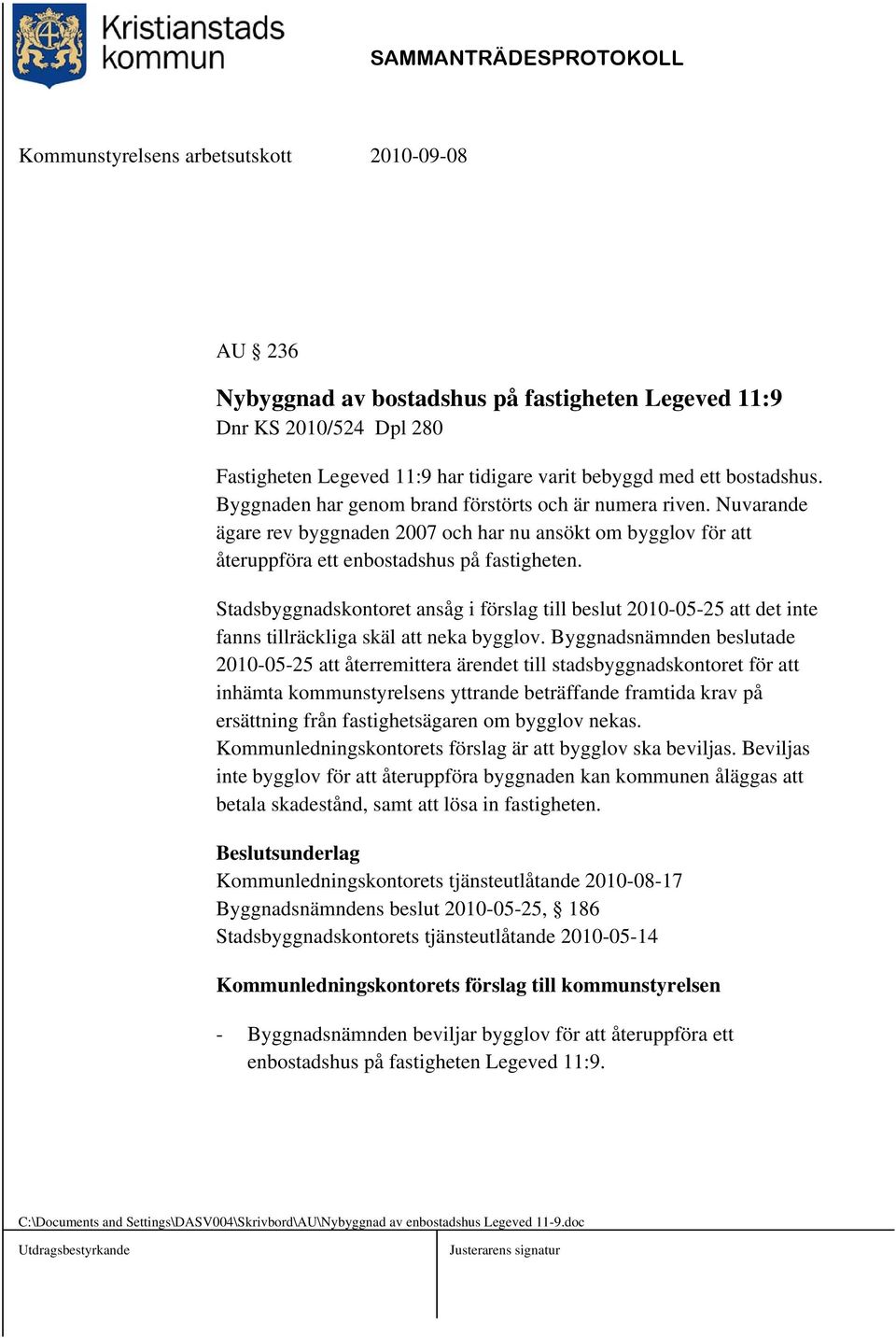 Stadsbyggnadskontoret ansåg i förslag till beslut 2010-05-25 att det inte fanns tillräckliga skäl att neka bygglov.