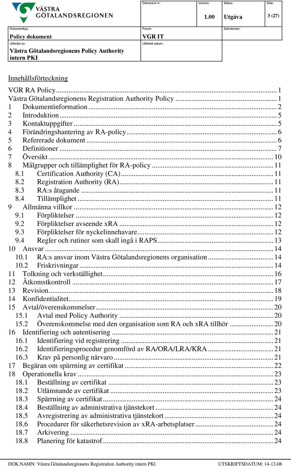 .. 11 8.3 RA:s åtagande... 11 8.4 Tillämplighet... 11 9 Allmänna villkor... 12 9.1 Förpliktelser... 12 9.2 Förpliktelser avseende xra... 12 9.3 Förpliktelser för nyckelinnehavare... 12 9.4 Regler och rutiner som skall ingå i RAPS.