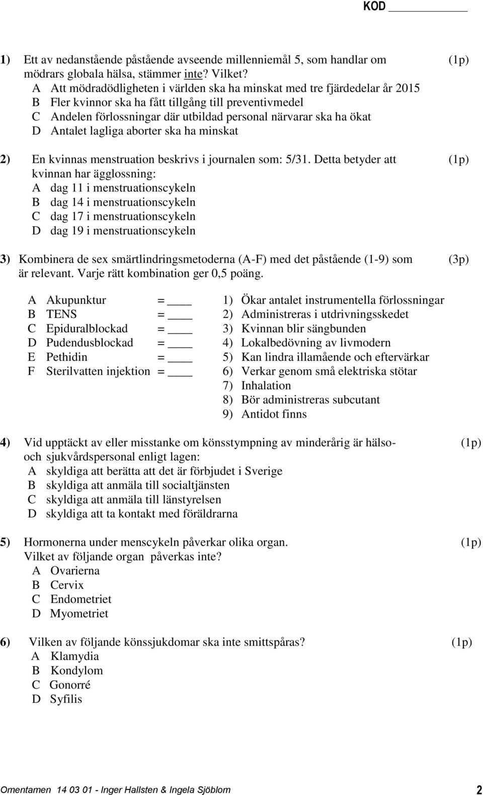 D Antalet lagliga aborter ska ha minskat 2) En kvinnas menstruation beskrivs i journalen som: 5/31.