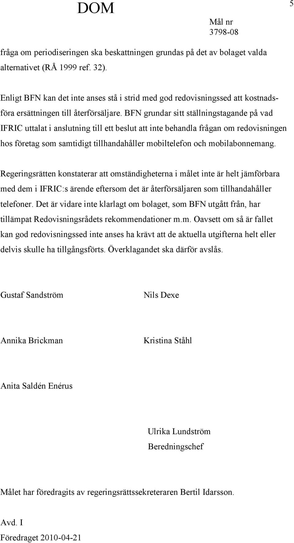 BFN grundar sitt ställningstagande på vad IFRIC uttalat i anslutning till ett beslut att inte behandla frågan om redovisningen hos företag som samtidigt tillhandahåller mobiltelefon och