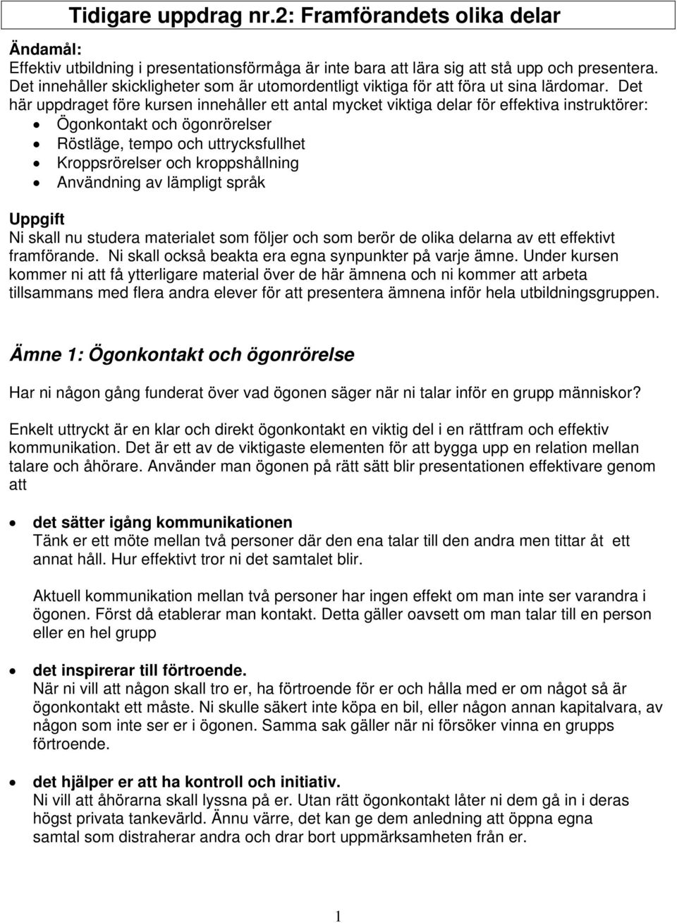 Det här uppdraget före kursen innehåller ett antal mycket viktiga delar för effektiva instruktörer: Ögonkontakt och ögonrörelser Röstläge, tempo och uttrycksfullhet Kroppsrörelser och kroppshållning