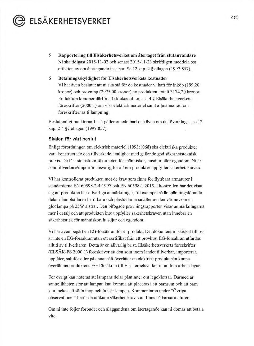 6 Betalningsskyldighet for Elsäkerhetsverkets kostnader Vi har även beslutat att ni ska stå för de kostnader vi haft för inköp (199,20 kronor) och provning (2975,00 kronor) av produkten, totalt