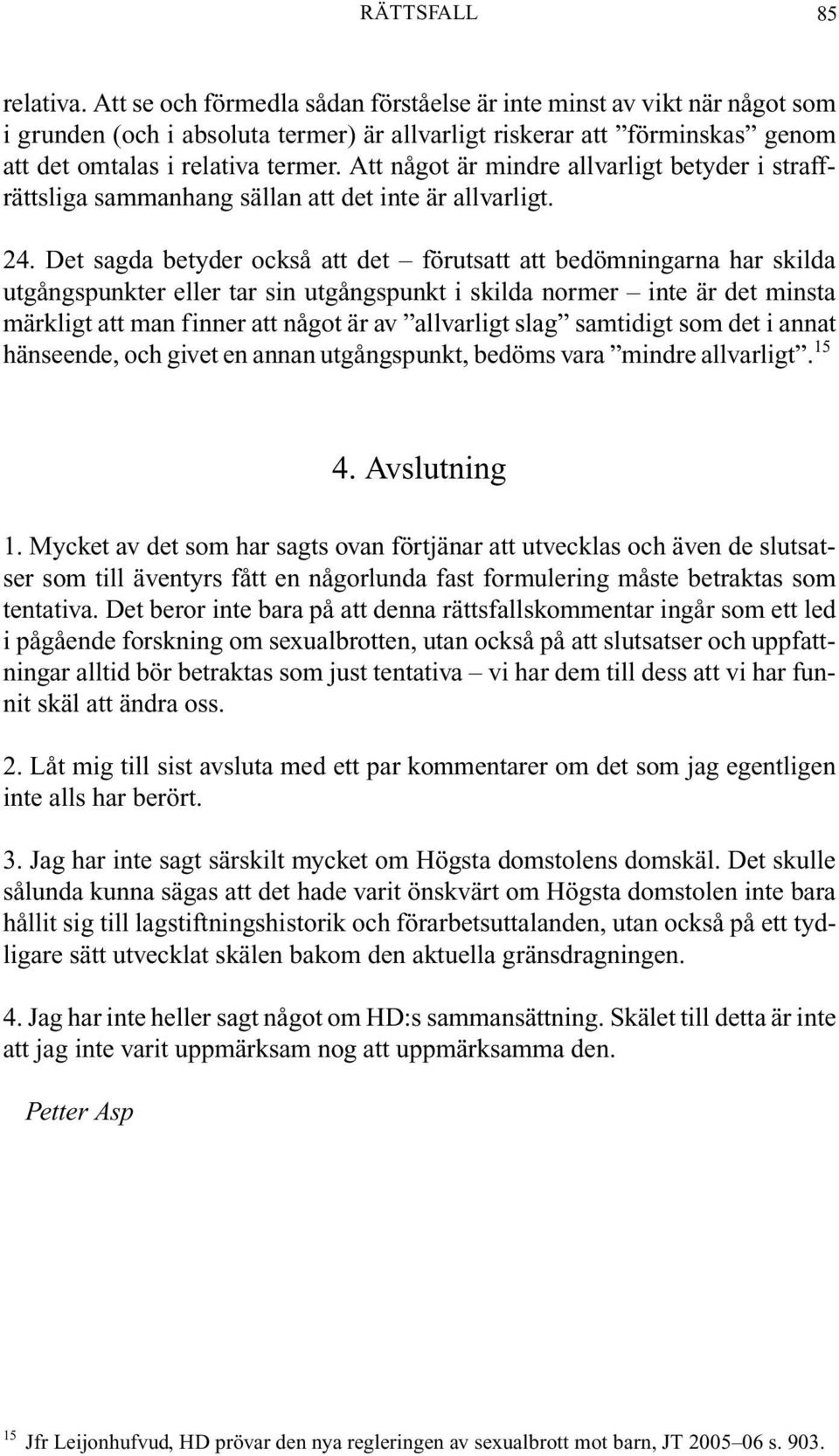 Att något är mindre allvarligt betyder i straffrättsliga sammanhang sällan att det inte är allvarligt. 24.