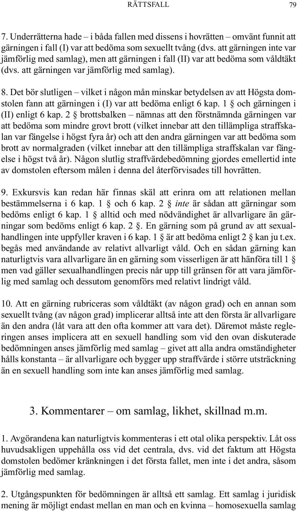 Det bör slutligen vilket i någon mån minskar betydelsen av att Högsta domstolen fann att gärningen i (I) var att bedöma enligt 6 kap. 1 och gärningen i (II) enligt 6 kap.