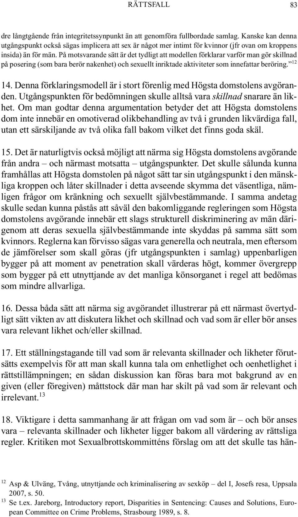 På motsvarande sätt är det tydligt att modellen förklarar varför man gör skillnad på posering (som bara berör nakenhet) och sexuellt inriktade aktiviteter som innefattar beröring. 12 14.