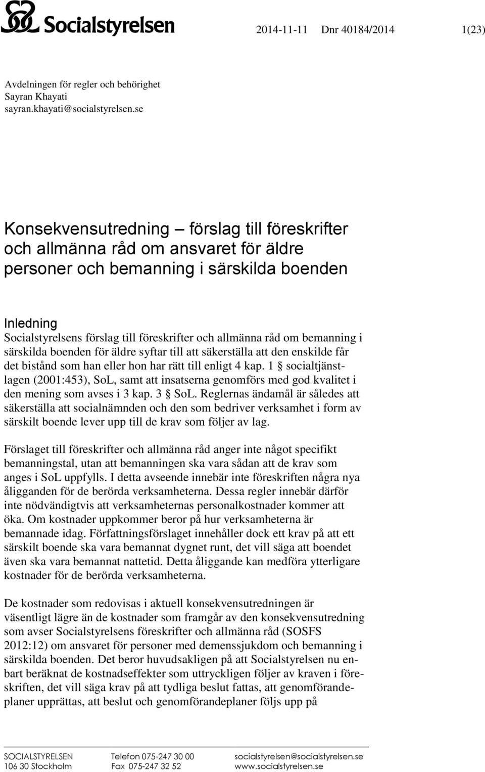 råd om bemanning i särskilda boenden för äldre syftar till att säkerställa att den enskilde får det bistånd som han eller hon har rätt till enligt 4 kap.