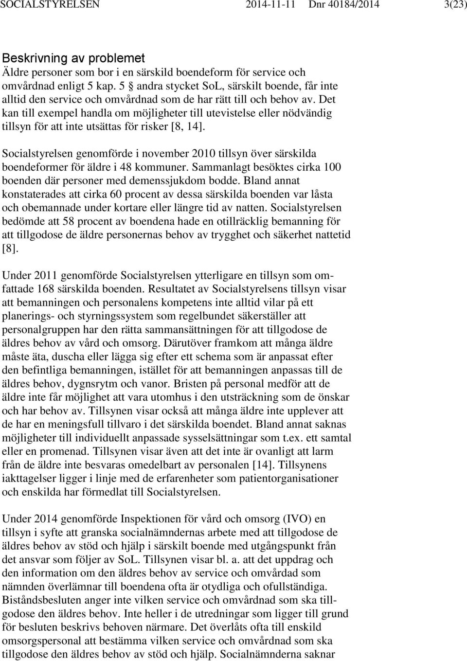 Det kan till exempel handla om möjligheter till utevistelse eller nödvändig tillsyn för att inte utsättas för risker [8, 14].