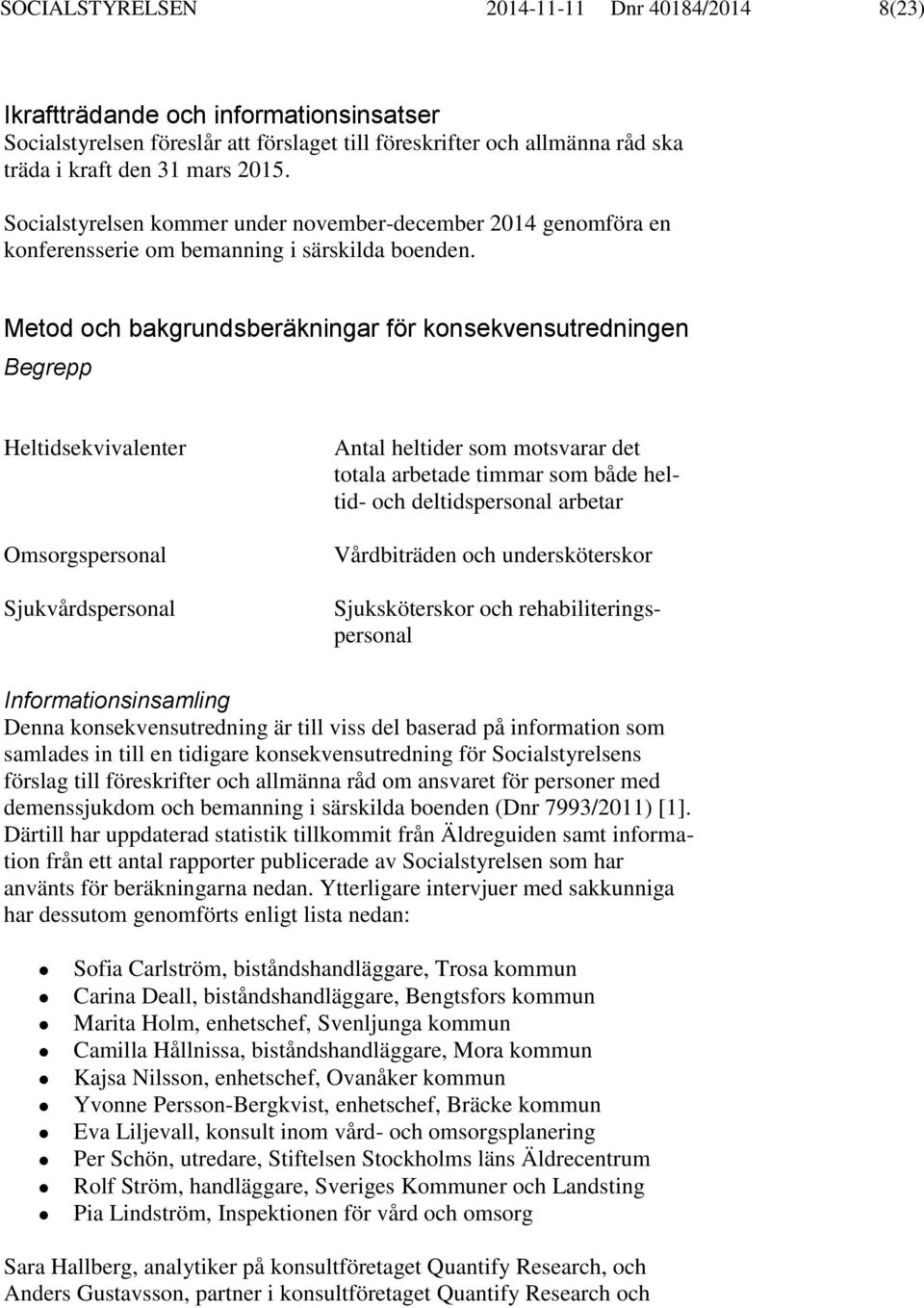 Metod och bakgrundsberäkningar för konsekvensutredningen Begrepp Heltidsekvivalenter Omsorgspersonal Sjukvårdspersonal Antal heltider som motsvarar det totala arbetade timmar som både heltid- och