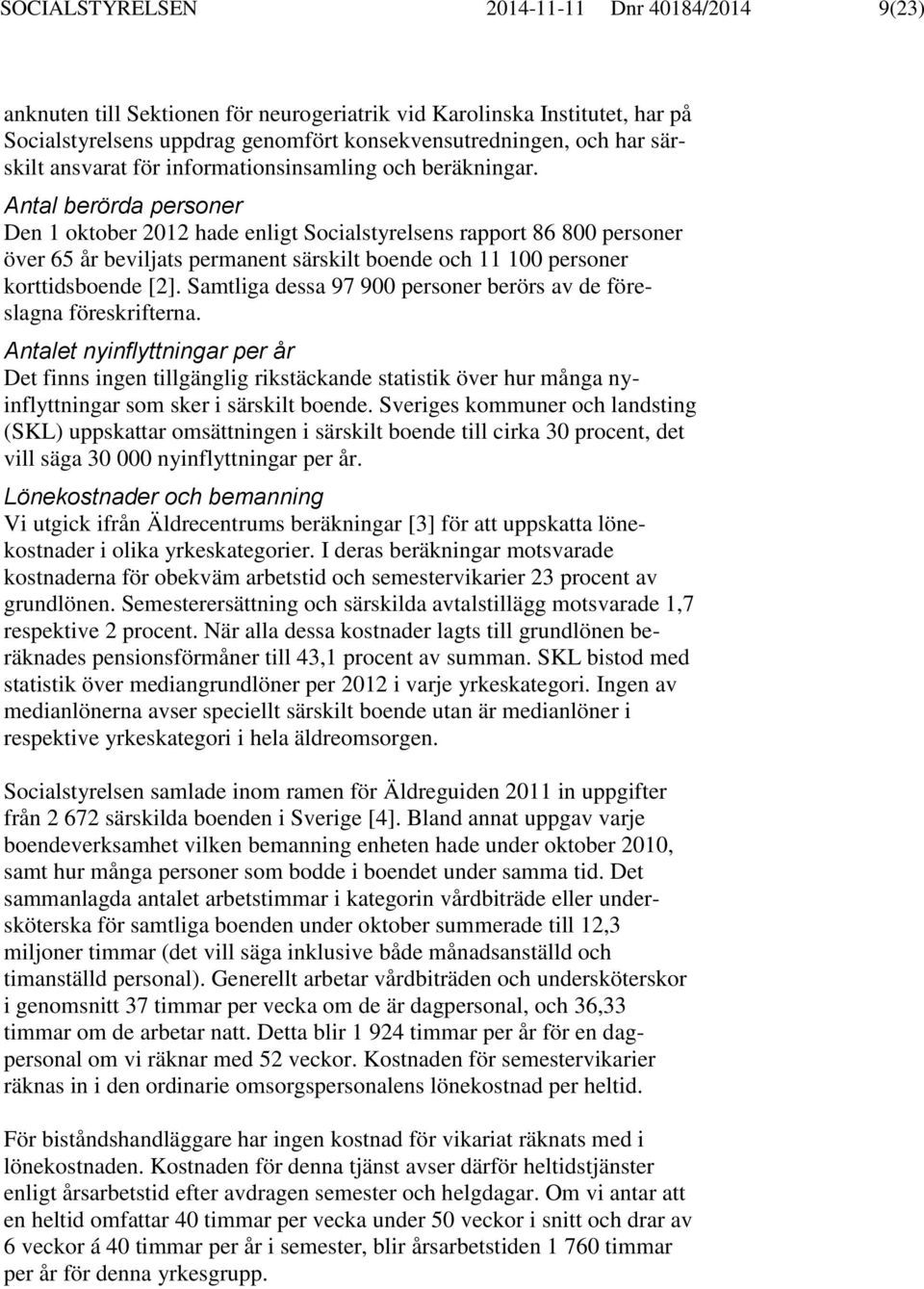 Antal berörda personer Den 1 oktober 2012 hade enligt Socialstyrelsens rapport 86 800 personer över 65 år beviljats permanent särskilt boende och 11 100 personer korttidsboende [2].