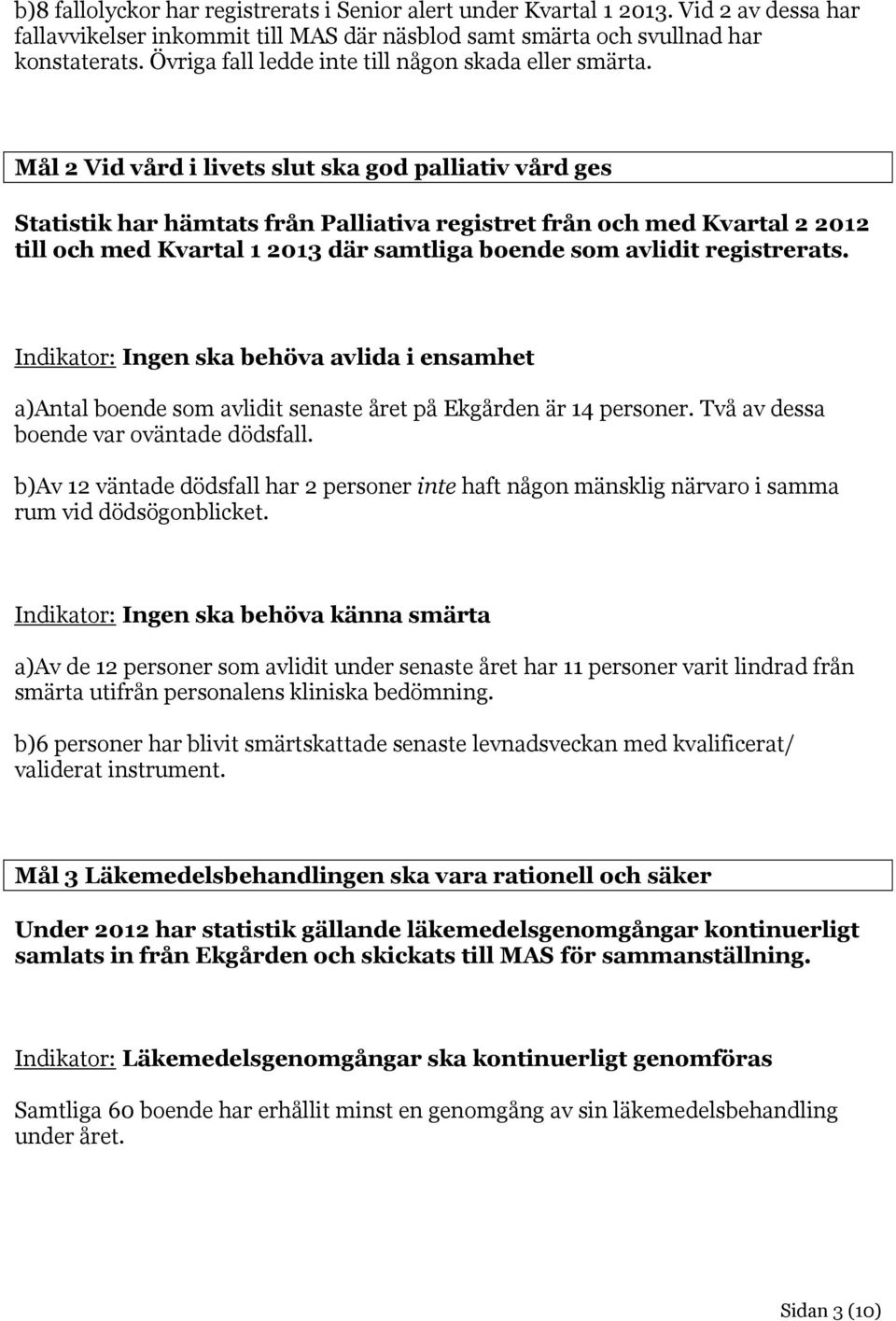 Mål 2 Vid vård i livets slut ska god palliativ vård ges Statistik har hämtats från Palliativa registret från och med Kvartal 2 2012 till och med Kvartal 1 2013 där samtliga boende som avlidit