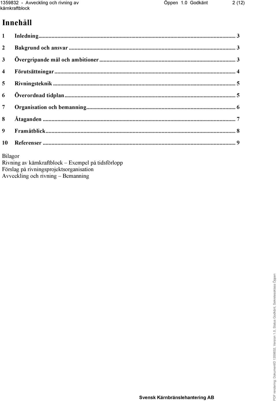 .. 5 6 Överordnad tidplan... 5 7 Organisation och bemanning... 6 8 Åtaganden... 7 9 Framåtblick.