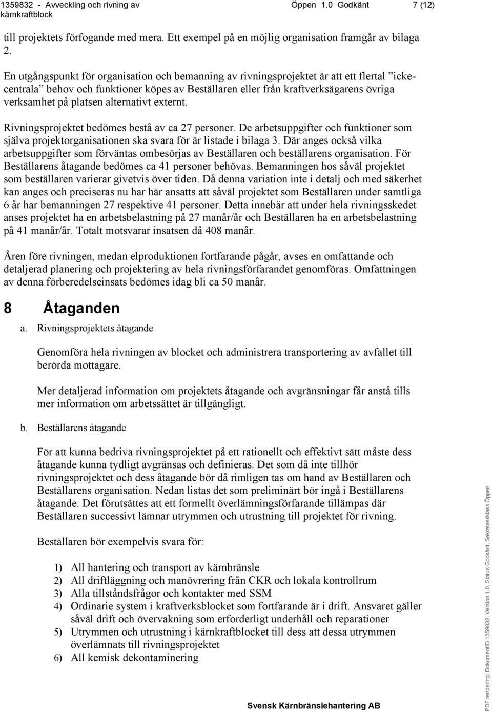 alternativt externt. Rivningsprojektet bedömes bestå av ca 27 personer. De arbetsuppgifter och funktioner som själva projektorganisationen ska svara för är listade i bilaga 3.