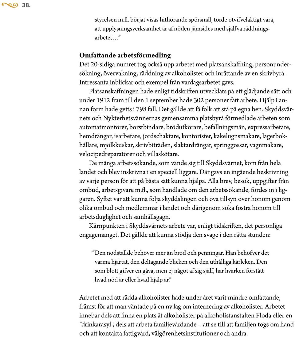 arbetet med platsanskaffning, personundersökning, övervakning, räddning av alkoholister och inrättande av en skrivbyrå. Intressanta inblickar och exempel från vardagsarbetet gavs.