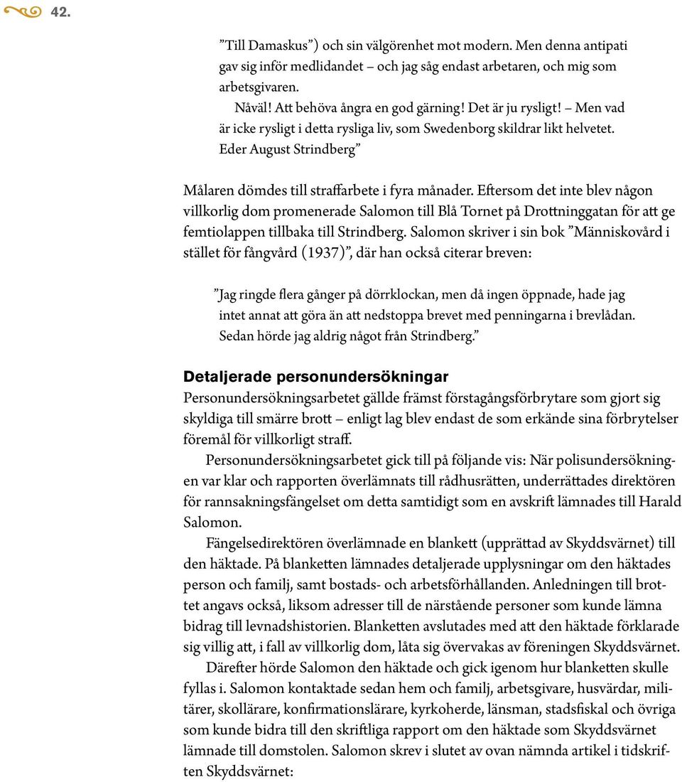 Eftersom det inte blev någon villkorlig dom promenerade Salomon till Blå Tornet på Drottninggatan för att ge femtiolappen tillbaka till Strindberg.