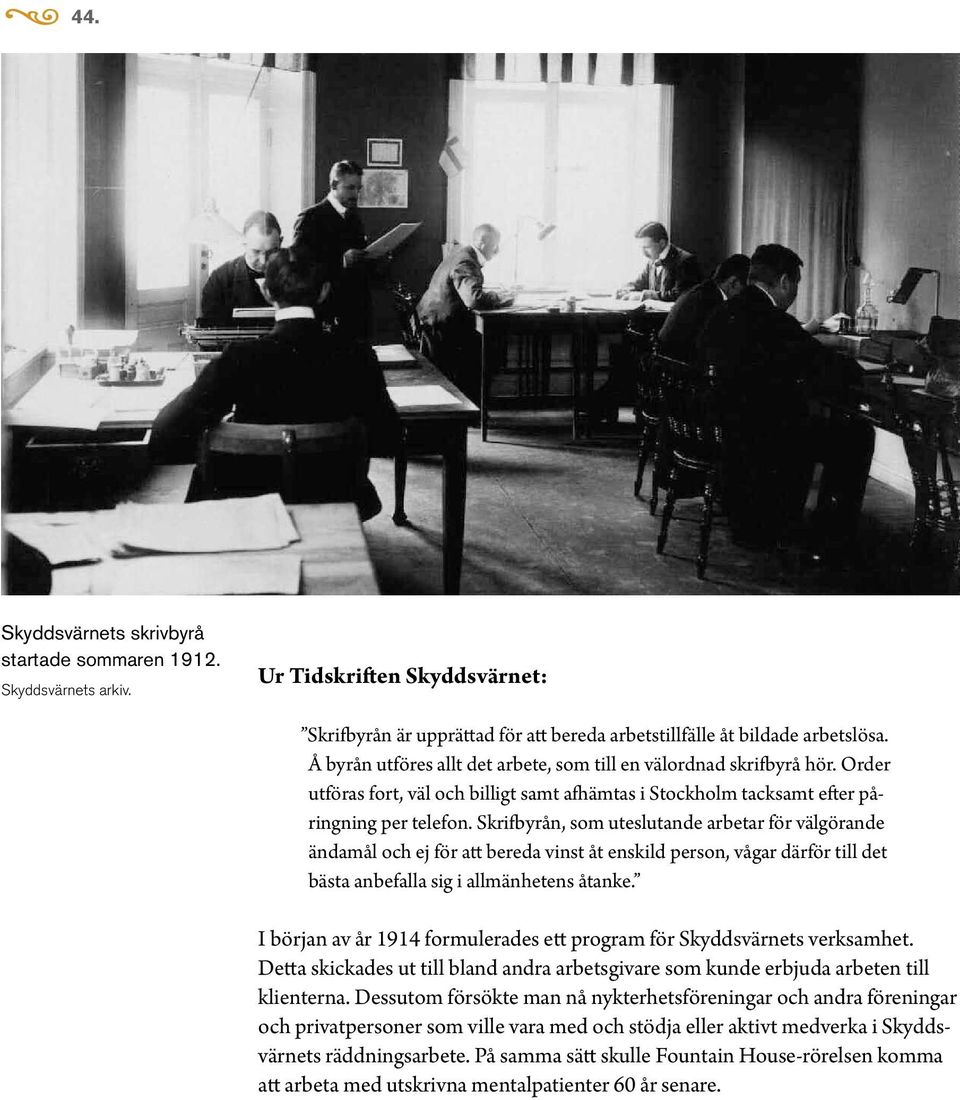 Skrifbyrån, som uteslutande arbetar för välgörande ändamål och ej för att bereda vinst åt enskild person, vågar därför till det bästa anbefalla sig i allmänhetens åtanke.