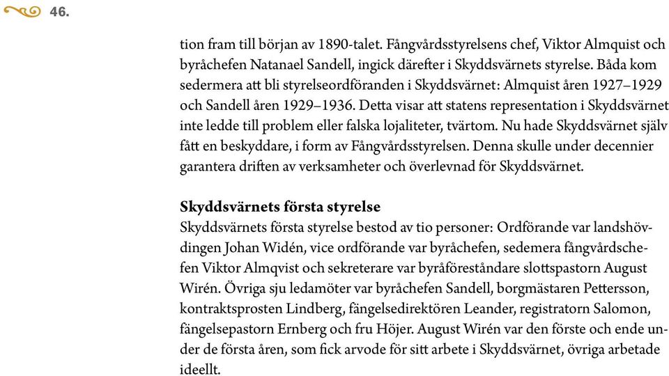 Detta visar att statens representation i Skyddsvärnet inte ledde till problem eller falska lojaliteter, tvärtom. Nu hade Skyddsvärnet själv fått en beskyddare, i form av Fångvårdsstyrelsen.