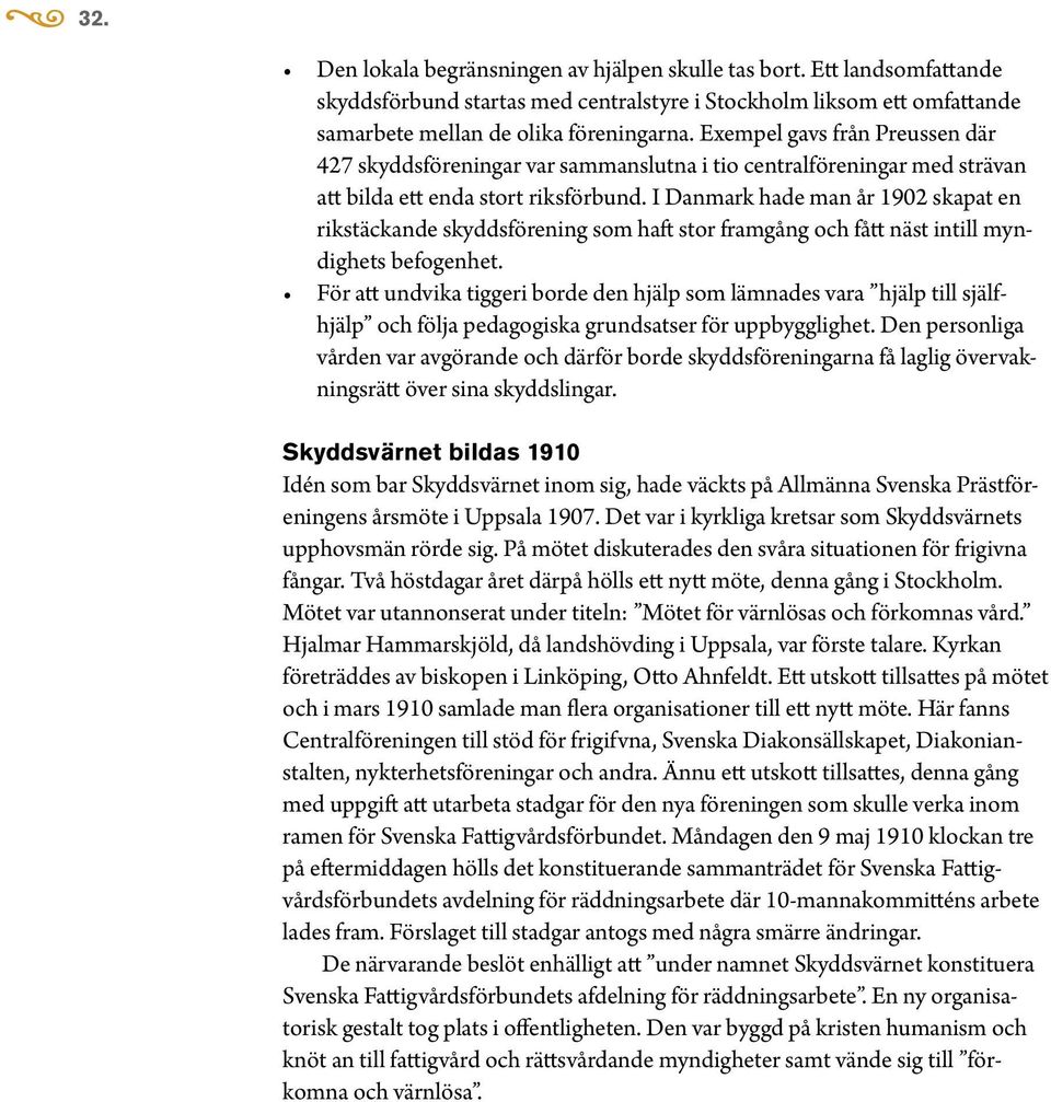 I Danmark hade man år 1902 skapat en rikstäckande skyddsförening som haft stor framgång och fått näst intill myndighets befogenhet.