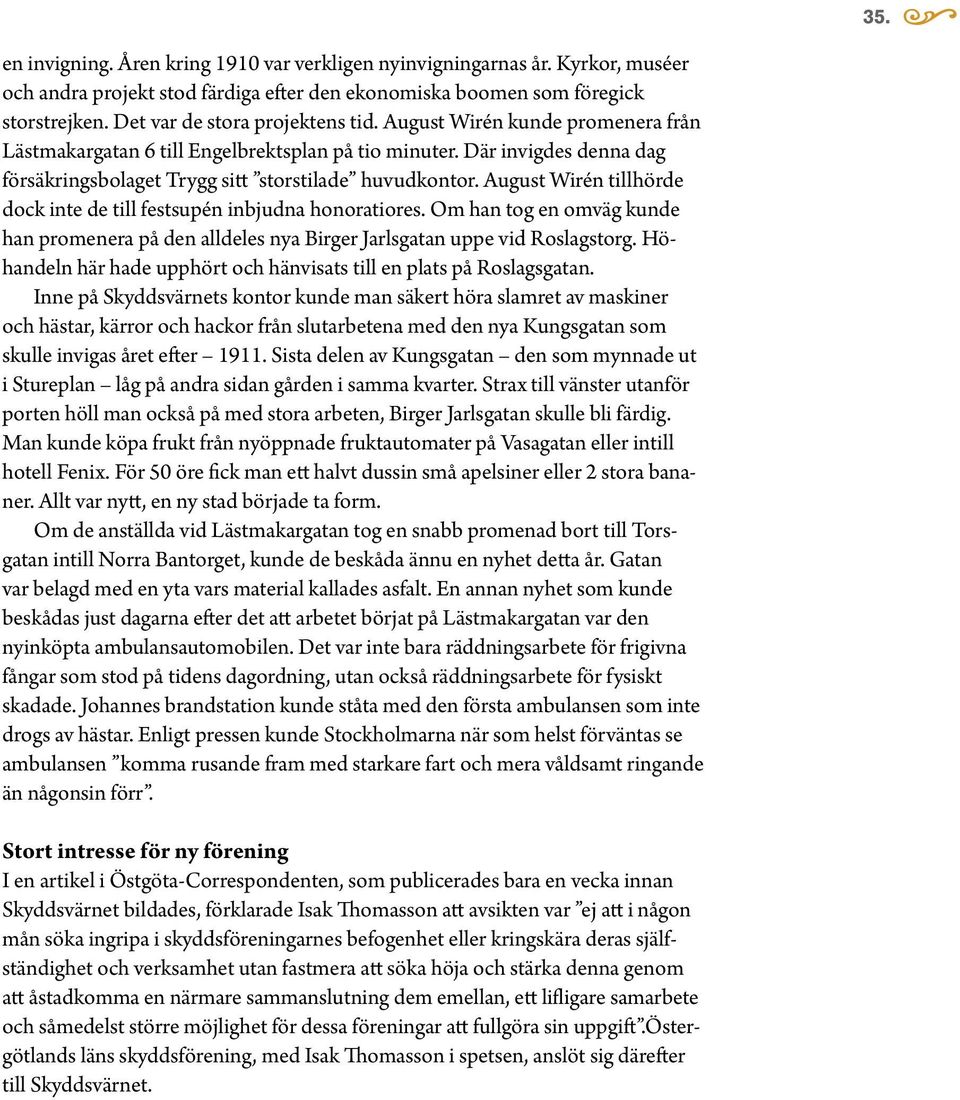 August Wirén tillhörde dock inte de till festsupén inbjudna honoratiores. Om han tog en omväg kunde han promenera på den alldeles nya Birger Jarlsgatan uppe vid Roslagstorg.