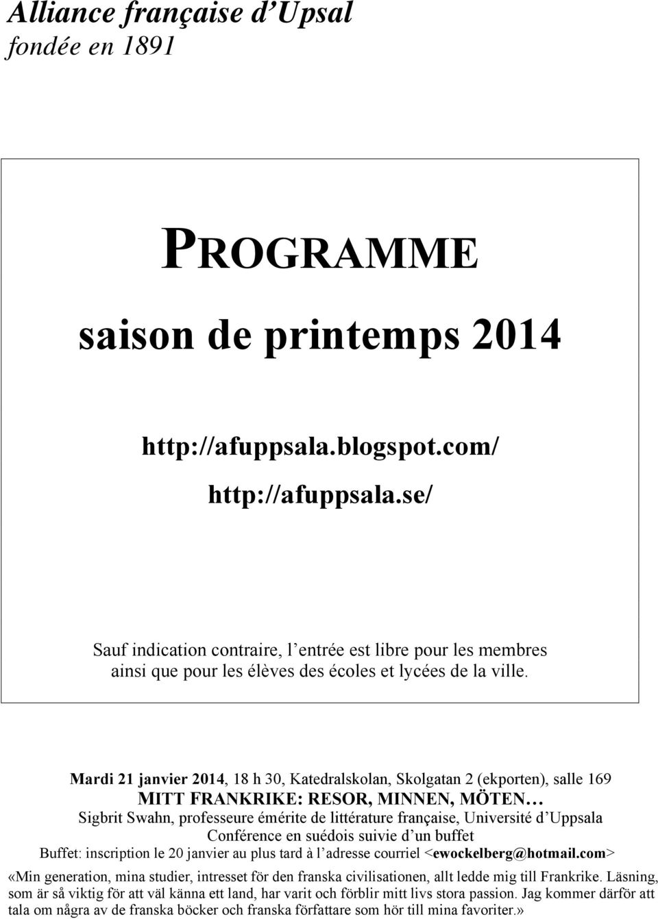 Mardi 21 janvier 2014, 18 h 30, Katedralskolan, Skolgatan 2 (ekporten), salle 169 MITT FRANKRIKE: RESOR, MINNEN, MÖTEN Sigbrit Swahn, professeure émérite de littérature française, Université d