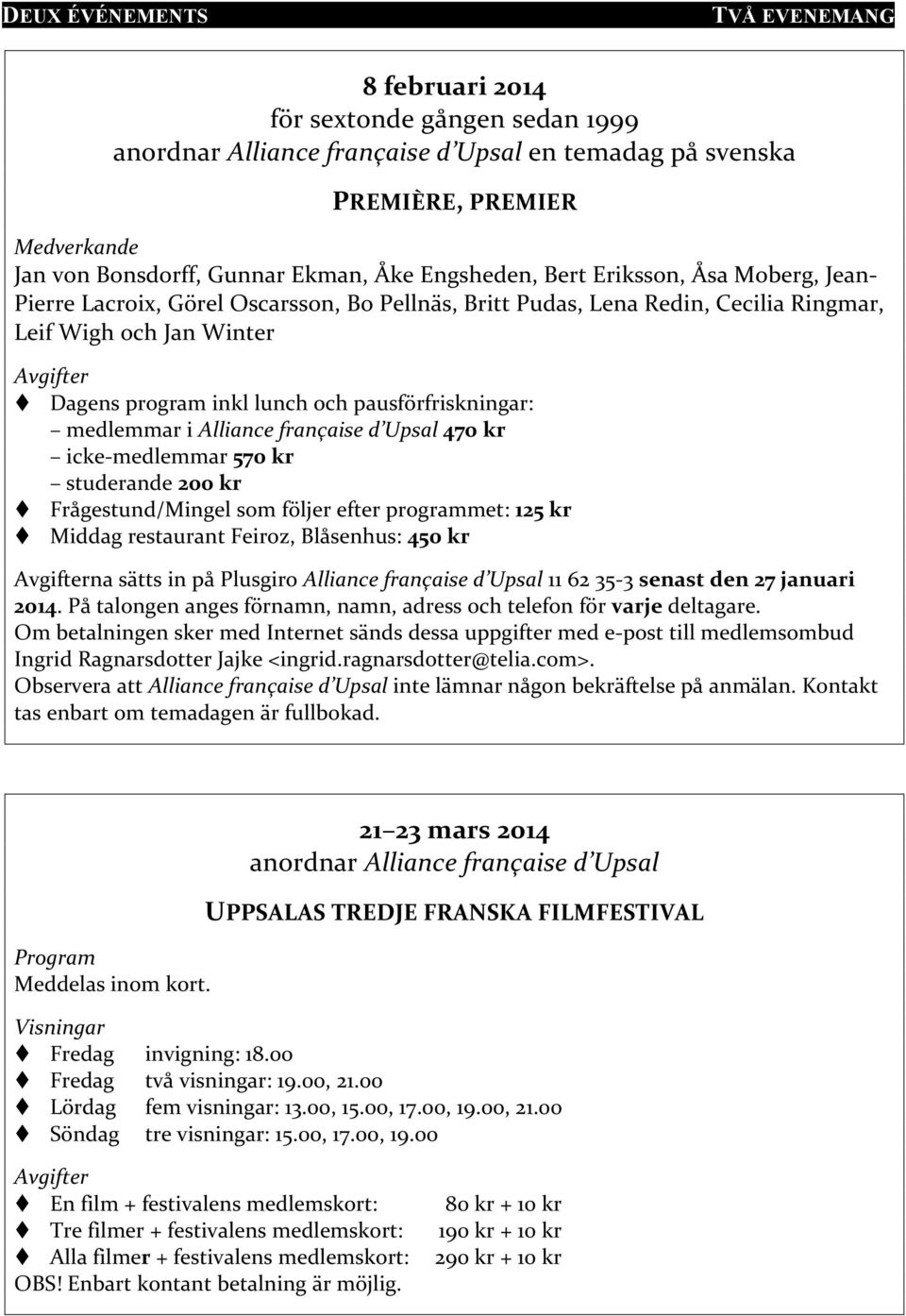 pausförfriskningar: medlemmar i Alliance française d Upsal 470 kr icke- medlemmar 570 kr studerande 200 kr Frågestund/Mingel som följer efter programmet: 125 kr Middag restaurant Feiroz, Blåsenhus: