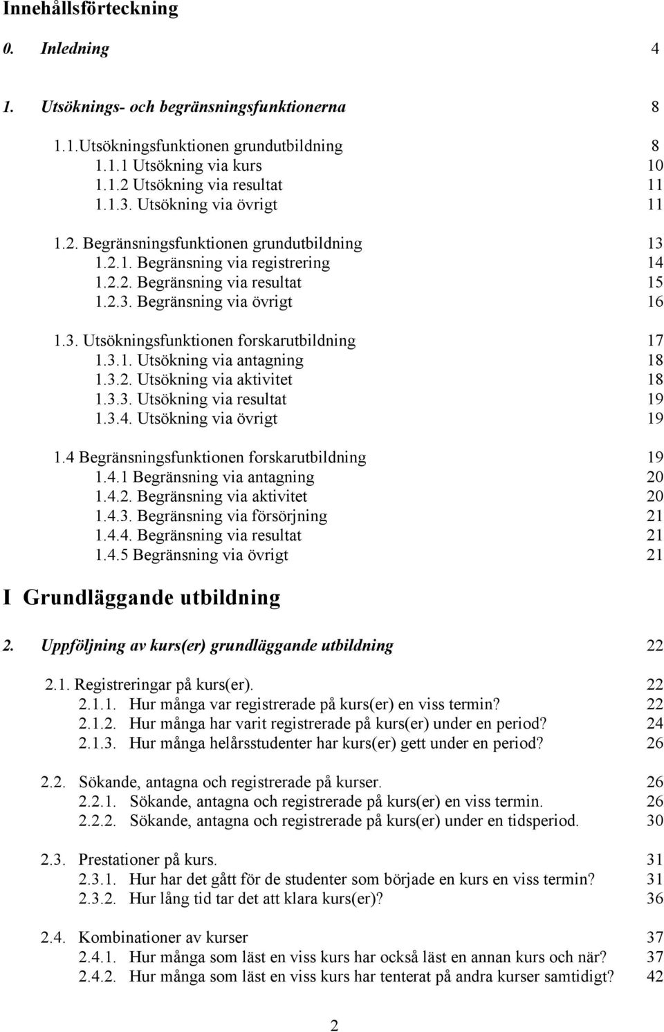 3.1. Utsökning via antagning 18 1.3.2. Utsökning via aktivitet 18 1.3.3. Utsökning via resultat 19 1.3.4. Utsökning via övrigt 19 1.4 Begränsningsfunktionen forskarutbildning 19 1.4.1 Begränsning via antagning 20 1.