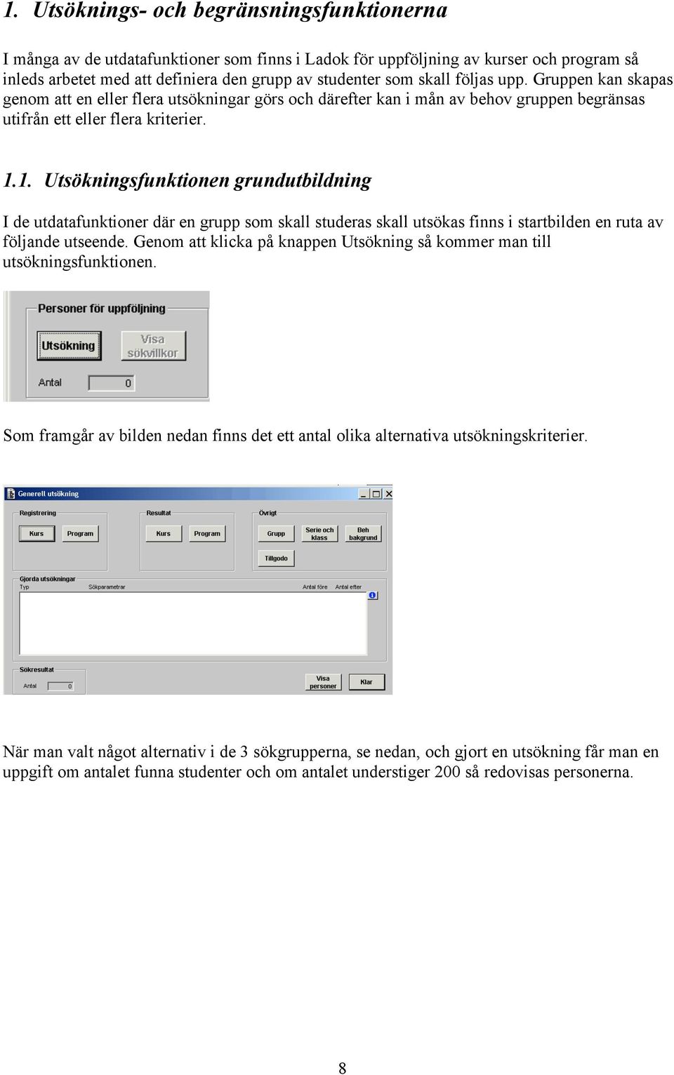 1. Utsökningsfunktionen grundutbildning I de utdatafunktioner där en grupp som skall studeras skall utsökas finns i startbilden en ruta av följande utseende.