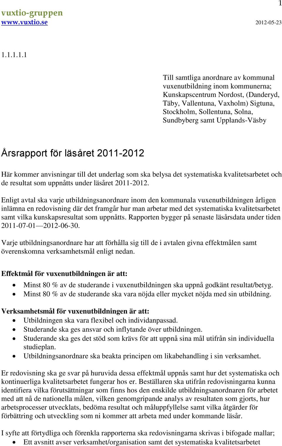 Enligt avtal ska varje utbildningsanordnare inom den kommunala vuxenutbildningen årligen inlämna en redovisning där det framgår hur man arbetar med det systematiska kvalitetsarbetet samt vilka
