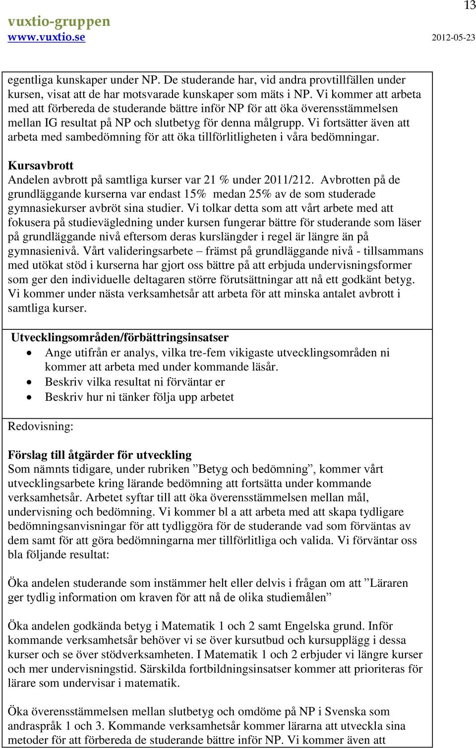 Vi fortsätter även att arbeta med sambedömning för att öka tillförlitligheten i våra bedömningar. Kursavbrott Andelen avbrott på samtliga kurser var 21 % under 2011/212.