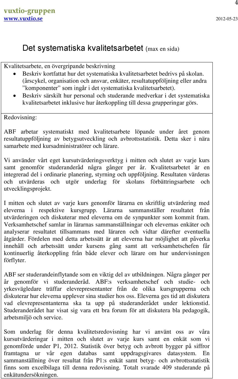 Beskriv särskilt hur personal och studerande medverkar i det systematiska kvalitetsarbetet inklusive hur återkoppling till dessa grupperingar görs.