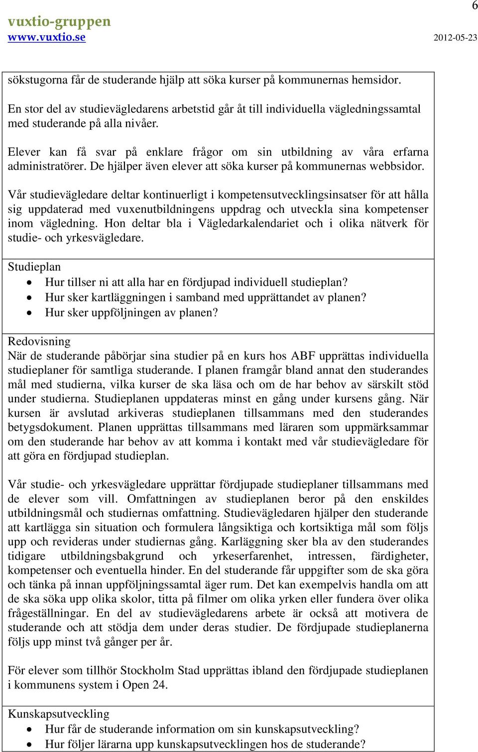 Vår studievägledare deltar kontinuerligt i kompetensutvecklingsinsatser för att hålla sig uppdaterad med vuxenutbildningens uppdrag och utveckla sina kompetenser inom vägledning.