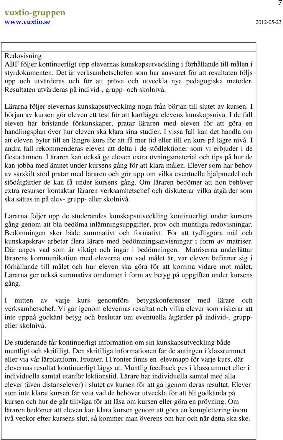 Lärarna följer elevernas kunskapsutveckling noga från början till slutet av kursen. I början av kursen gör eleven ett test för att kartlägga elevens kunskapsnivå.