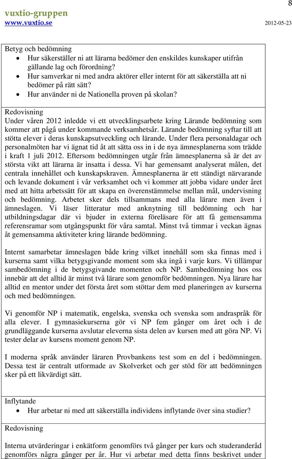 Under våren 2012 inledde vi ett utvecklingsarbete kring Lärande bedömning som kommer att pågå under kommande verksamhetsår.