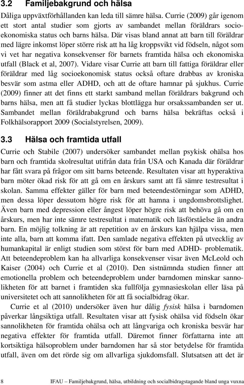 Där visas bland annat att barn till föräldrar med lägre inkomst löper större risk att ha låg kroppsvikt vid födseln, något som vi vet har negativa konsekvenser för barnets framtida hälsa och