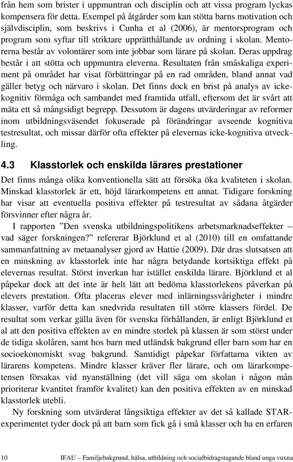 Mentorerna består av volontärer som inte jobbar som lärare på skolan. Deras uppdrag består i att stötta och uppmuntra eleverna.