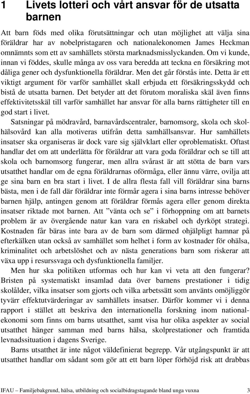 Men det går förstås inte. Detta är ett viktigt argument för varför samhället skall erbjuda ett försäkringsskydd och bistå de utsatta barnen.