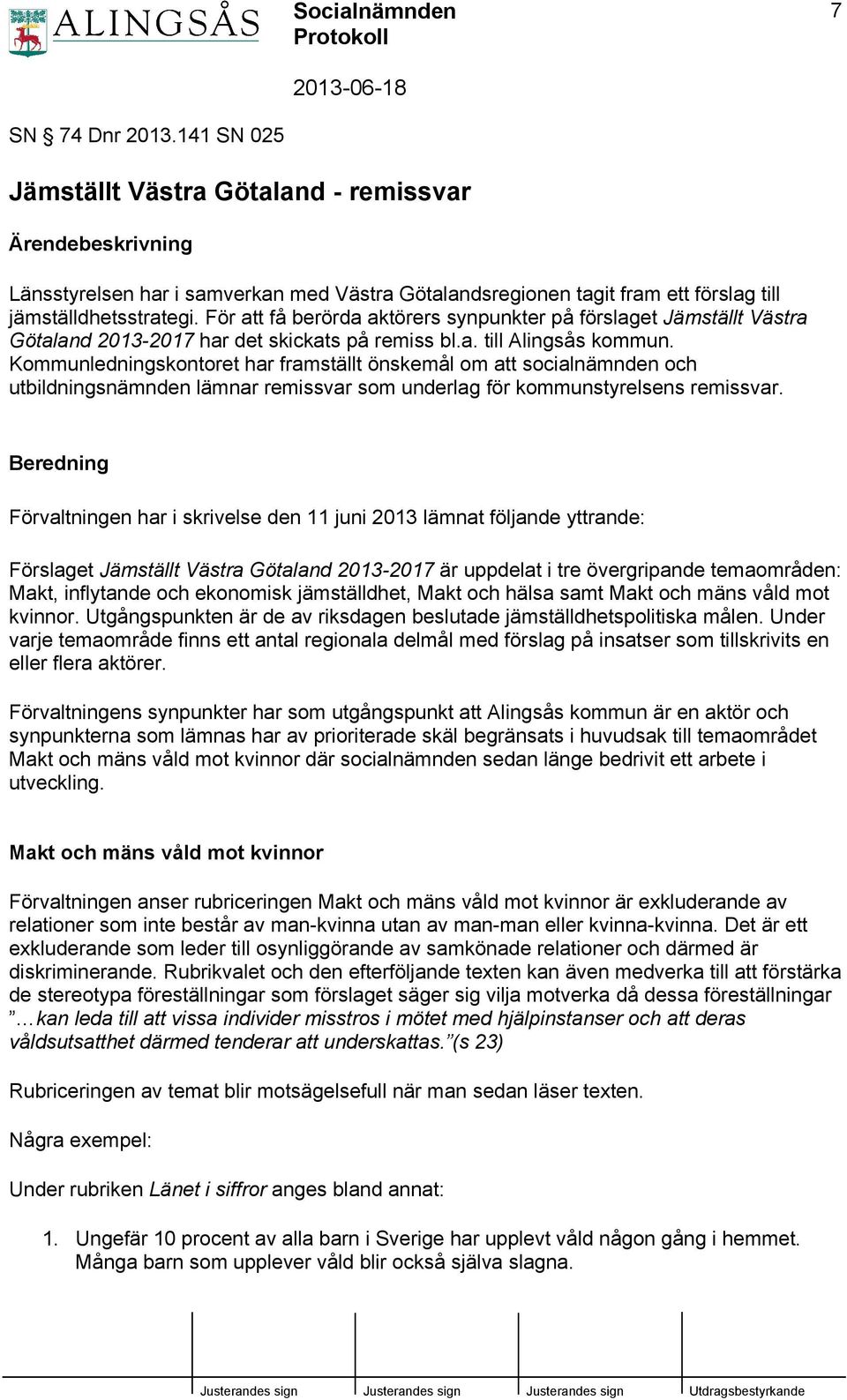 Kommunledningskontoret har framställt önskemål om att socialnämnden och utbildningsnämnden lämnar remissvar som underlag för kommunstyrelsens remissvar.