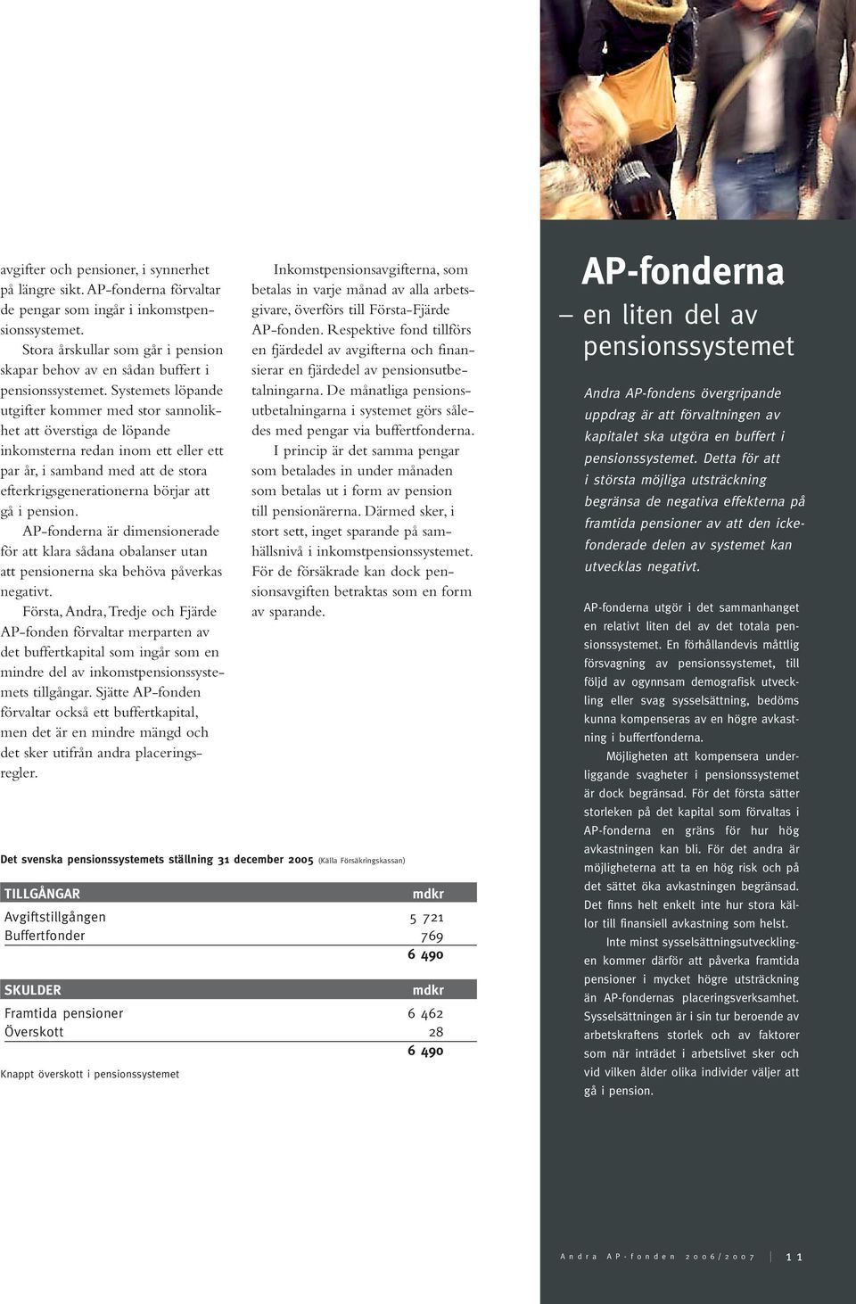 Systemets löpande utgifter kommer med stor sannolikhet att överstiga de löpande inkomsterna redan inom ett eller ett par år, i samband med att de stora efterkrigsgenerationerna börjar att gå i