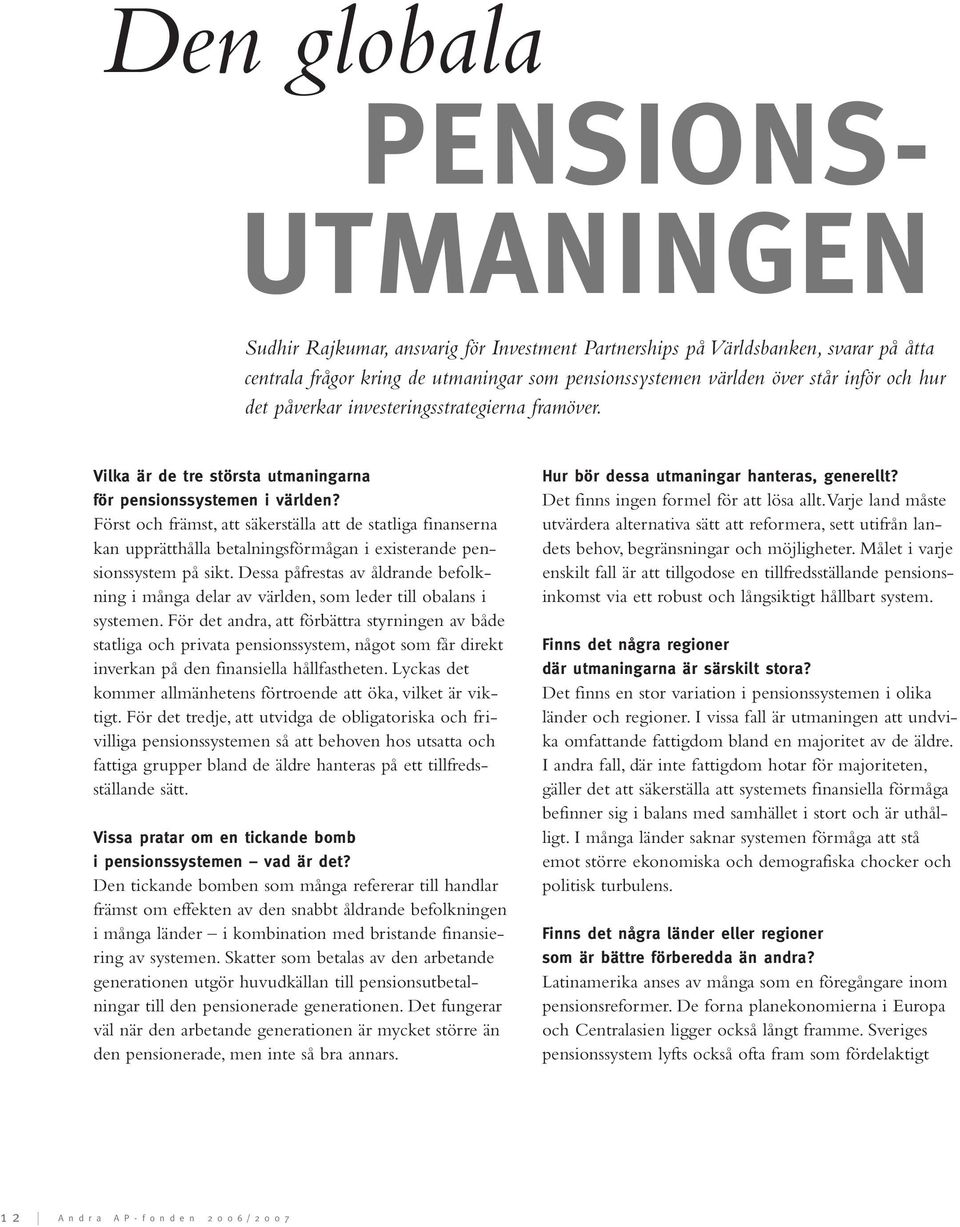 Först och främst, att säkerställa att de statliga finanserna kan upprätthålla betalningsförmågan i existerande pensionssystem på sikt.