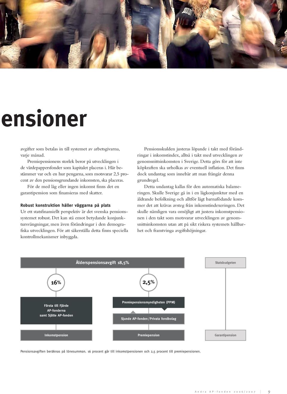 För de med låg eller ingen inkomst finns det en garantipension som finansieras med skatter.