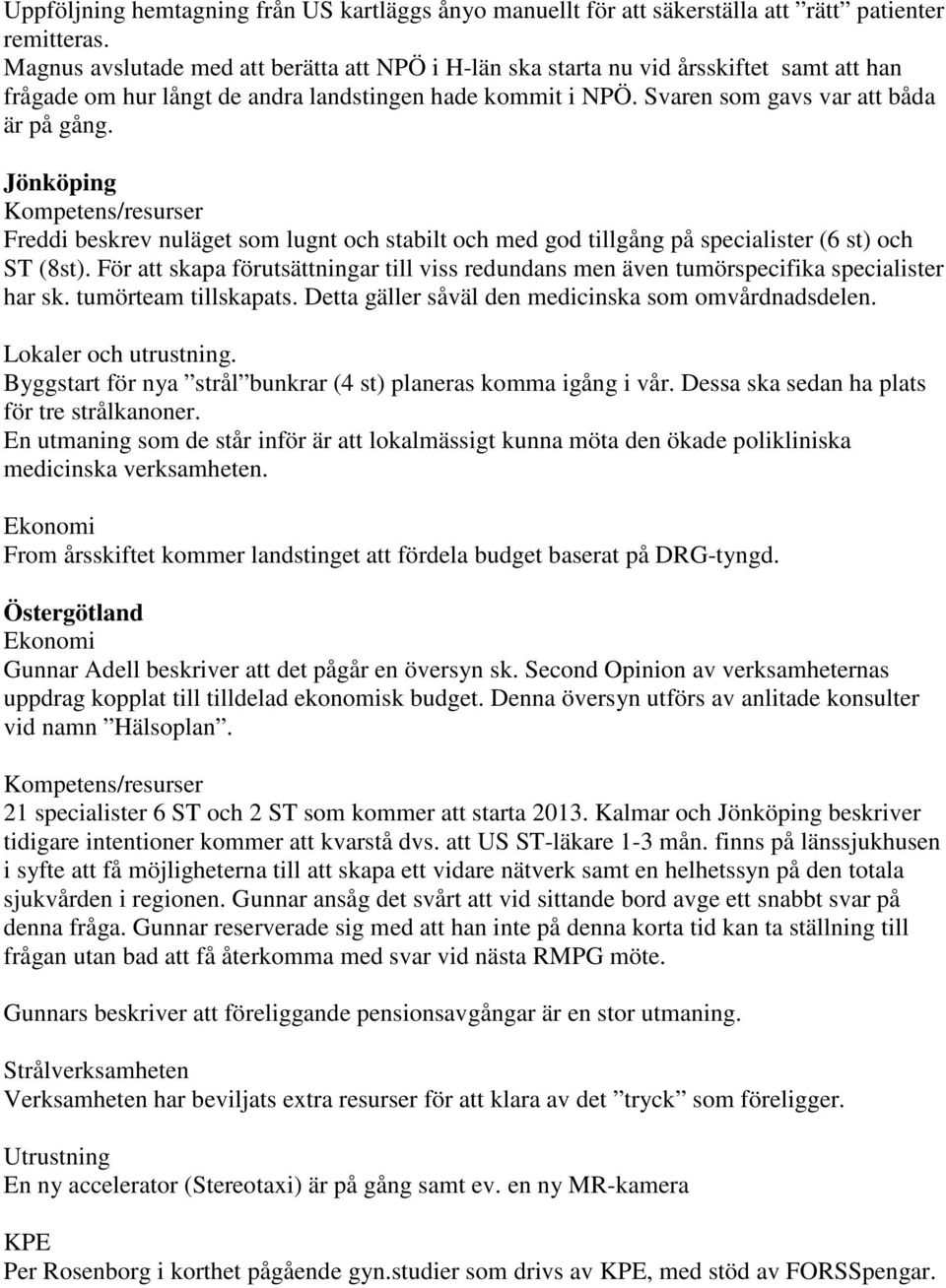 Jönköping Kompetens/resurser Freddi beskrev nuläget som lugnt och stabilt och med god tillgång på specialister (6 st) och ST (8st).