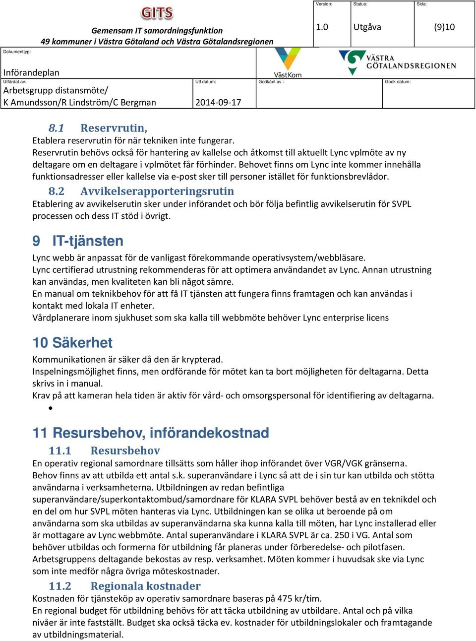 Behovet finns om Lync inte kommer innehålla funktionsadresser eller kallelse via e post sker till personer istället för funktionsbrevlådor. 8.