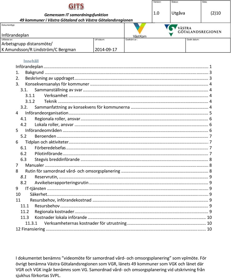 .. 7 6.3 Stegvis breddinförande... 8 7 Manualer... 8 8 Rutin för samordnad vård och omsorgsplanering... 8 8.1 Reservrutin,... 9 8.2 Avvikelserapporteringsrutin... 9 9 IT tjänsten... 9 10 Säkerhet.