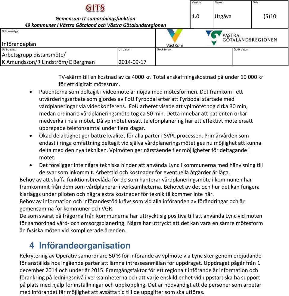 FoU arbetet visade att vplmötet tog cirka 30 min, medan ordinarie vårdplaneringsmöte tog ca 50 min. Detta innebär att patienten orkar medverka i hela mötet.