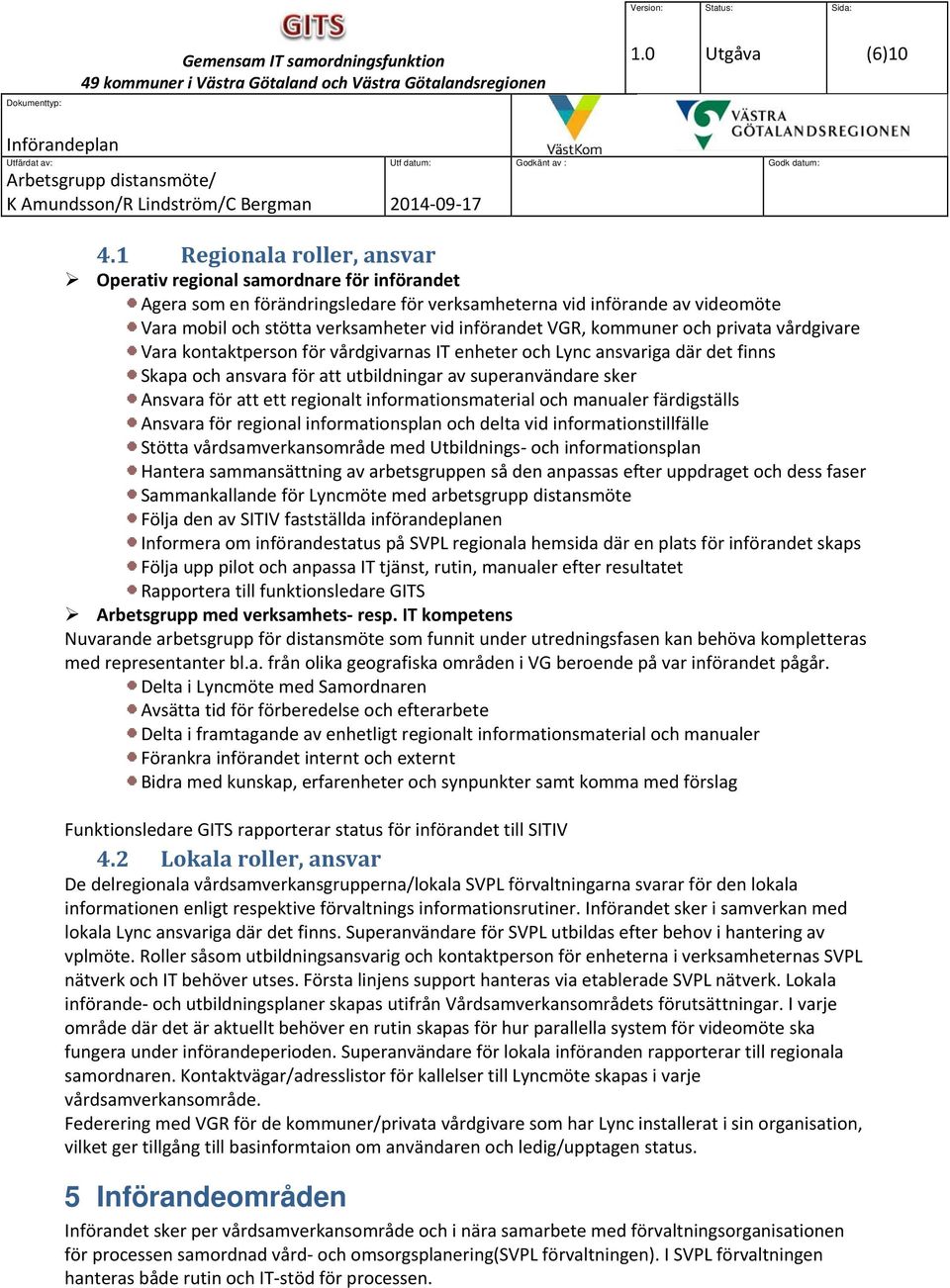 VGR, kommuner och privata vårdgivare Vara kontaktperson för vårdgivarnas IT enheter och Lync ansvariga där det finns Skapa och ansvara för att utbildningar av superanvändare sker Ansvara för att ett